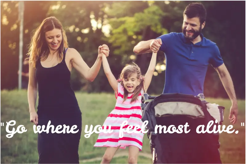 go where you feel most alive