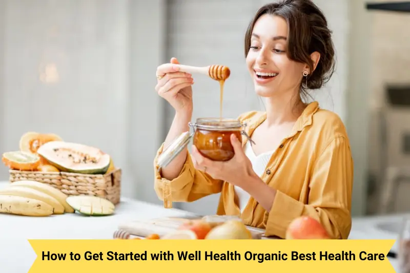 how to get started with well health organic best health care