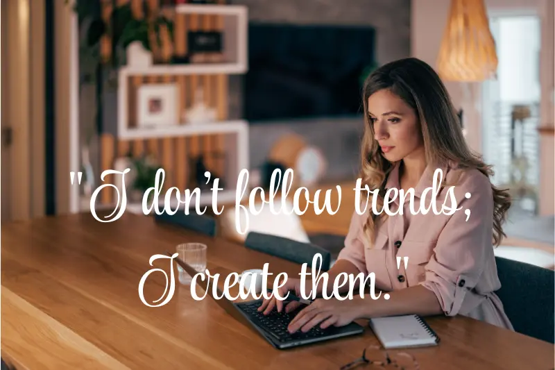 i don’t follow trends; i create them