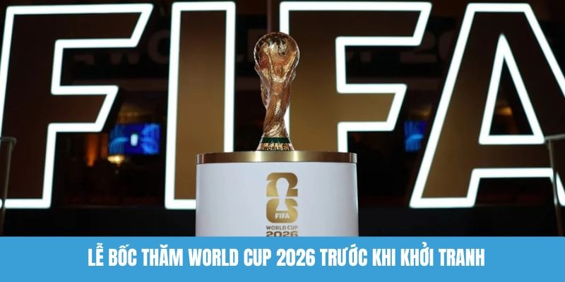 Lễ Bốc Thăm World Cup 2026 – Thông Tin Liên Quan Cần Biết image 1375