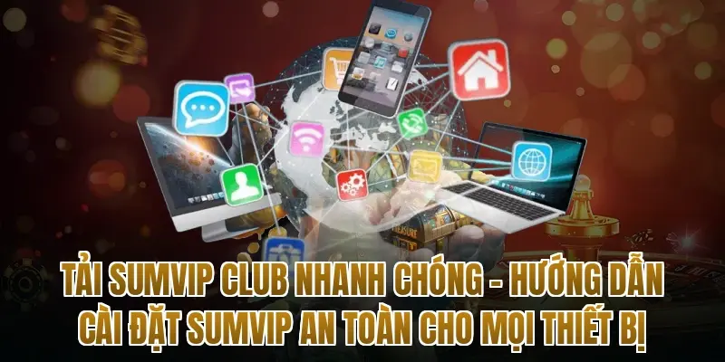 Tải Sumvip Club Nhanh Chóng – Hướng Dẫn Cài Đặt Sumvip An Toàn Cho Mọi Thiết Bị image 2038
