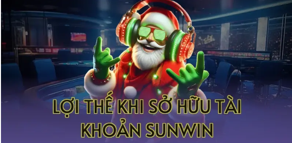 Lợi thế khi sở hữu tài khoản Sunwin