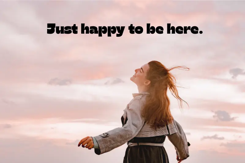 just happy to be here