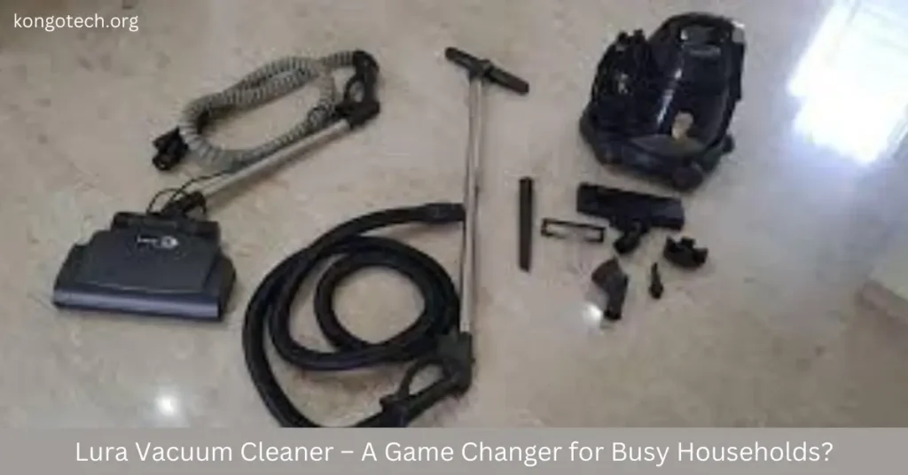 Lura Vacuum Cleaner – A Game Changer for Busy Households? Lura Vacuum Cleaner – A Game Changer for Busy Households