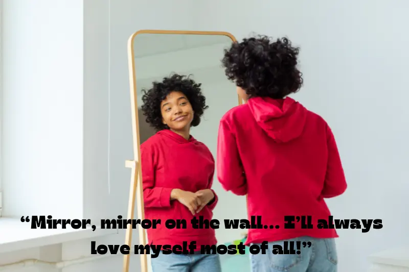 mirror, mirror on the wall… i’ll always love myself most of all