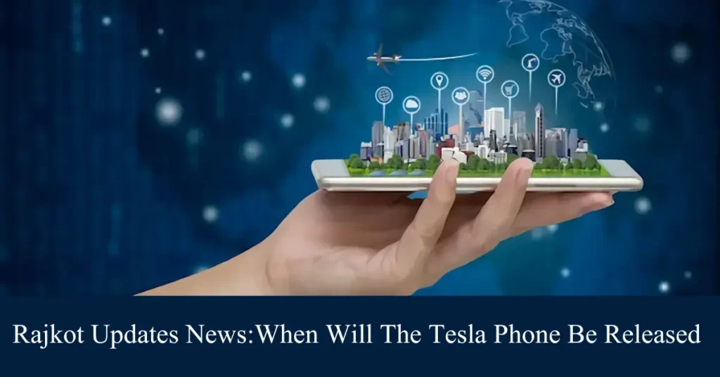 rajkot updates news when will the tesla phone be released