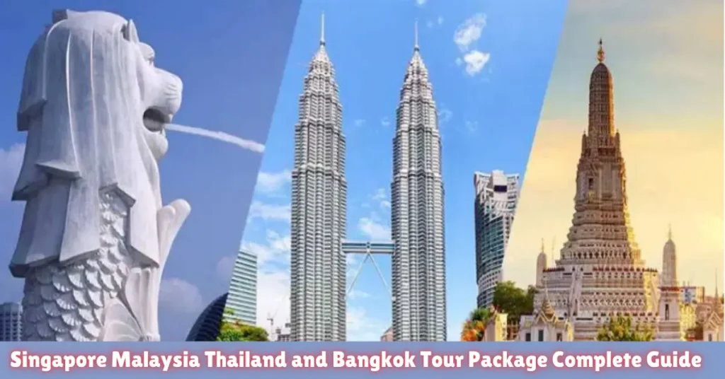 singapore malaysia thailand and bangkok tour package complete guide