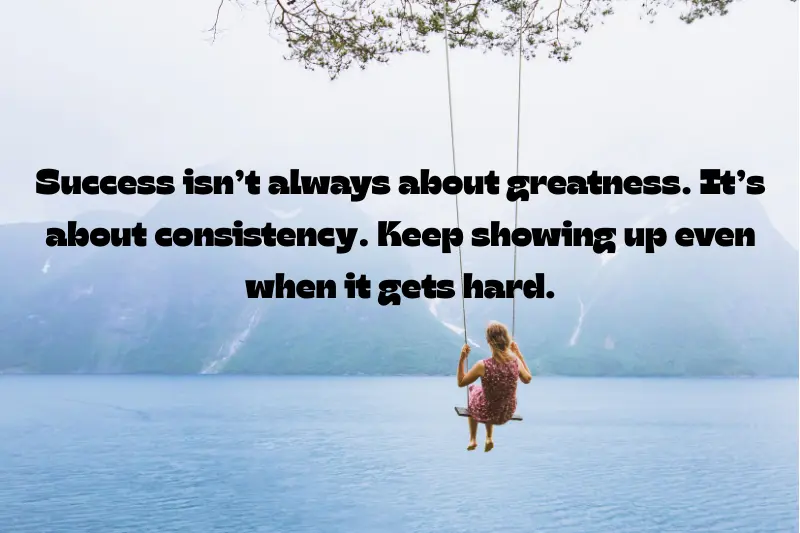 success isn’t always about greatness. it’s about consistency. keep showing up even when it gets hard