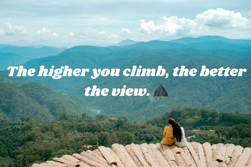 the higher you climb, the better the view