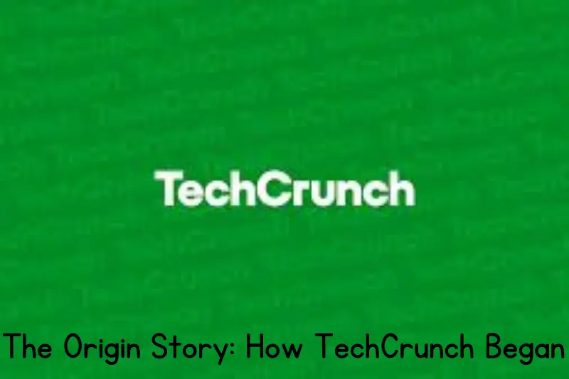 the origin story how techcrunch began