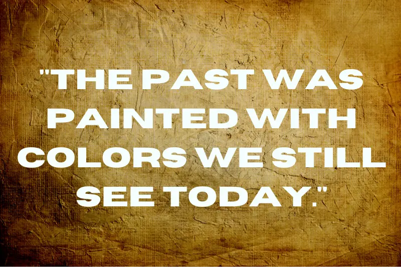 the past was painted with colors we still see today