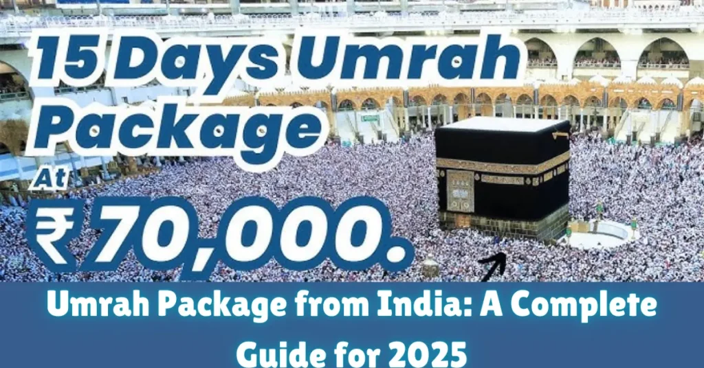 umrah package from india a complete guide for 2025