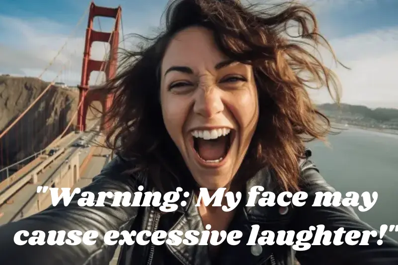 warning my face may cause excessive laught