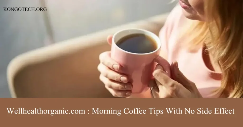 wellhealthorganic.com morning coffee tips with no side effect