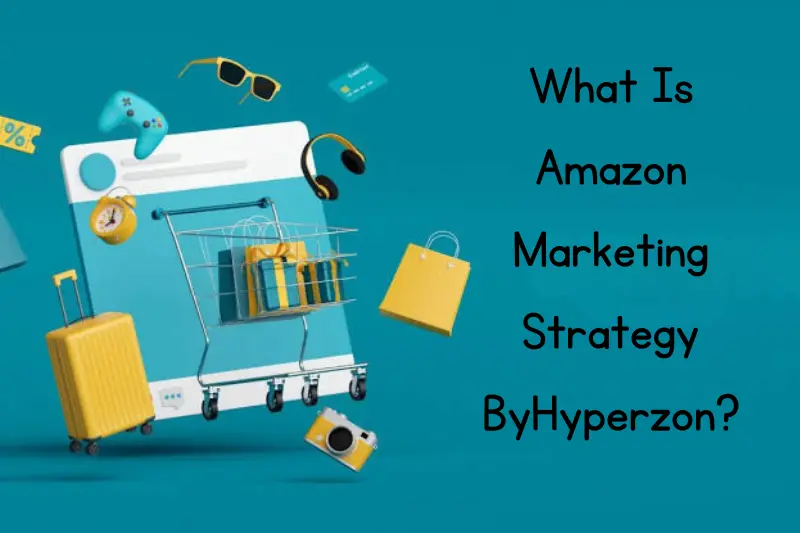 what Is amazon marketing strategy byhyperzon